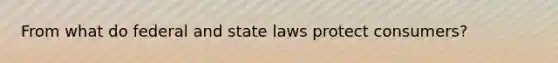 From what do federal and state laws protect consumers?