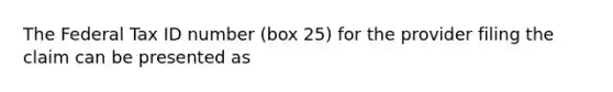 The Federal Tax ID number (box 25) for the provider filing the claim can be presented as