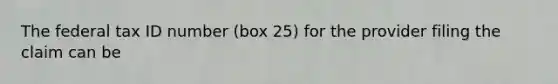 The federal tax ID number (box 25) for the provider filing the claim can be