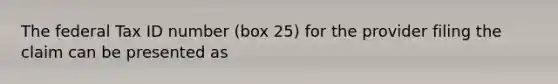 The federal Tax ID number (box 25) for the provider filing the claim can be presented as