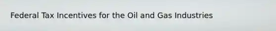 Federal Tax Incentives for the Oil and Gas Industries