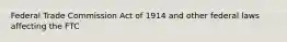 Federal Trade Commission Act of 1914 and other federal laws affecting the FTC