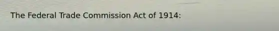 The Federal Trade Commission Act of 1914: