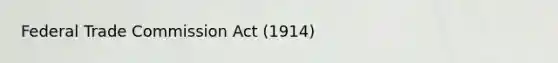 Federal Trade Commission Act (1914)