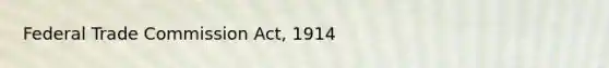 Federal Trade Commission Act, 1914