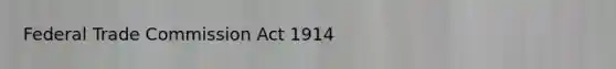 Federal Trade Commission Act 1914