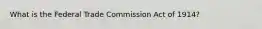 What is the Federal Trade Commission Act of 1914?