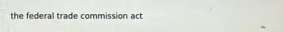 the federal trade commission act