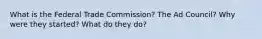 What is the Federal Trade Commission? The Ad Council? Why were they started? What do they do?