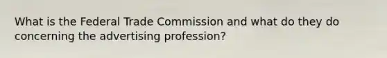 What is the Federal Trade Commission and what do they do concerning the advertising profession?