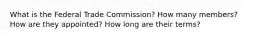 What is the Federal Trade Commission? How many members? How are they appointed? How long are their terms?