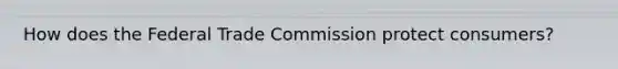 How does the Federal Trade Commission protect consumers?