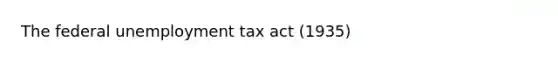 The federal unemployment tax act (1935)