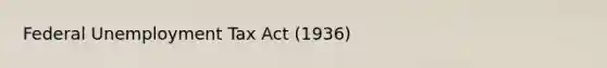 Federal Unemployment Tax Act (1936)