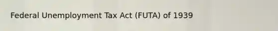 Federal Unemployment Tax Act (FUTA) of 1939