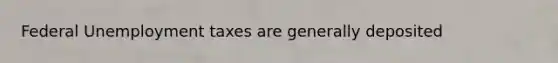 Federal Unemployment taxes are generally deposited
