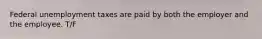 Federal unemployment taxes are paid by both the employer and the employee. T/F
