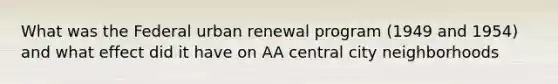 What was the Federal urban renewal program (1949 and 1954) and what effect did it have on AA central city neighborhoods