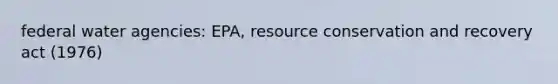 federal water agencies: EPA, resource conservation and recovery act (1976)