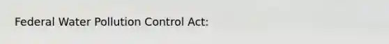 Federal Water Pollution Control Act: