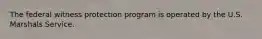 The federal witness protection program is operated by the U.S. Marshals Service.