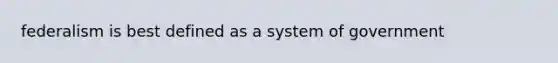 federalism is best defined as a system of government