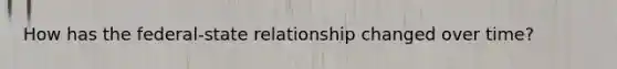 How has the federal-state relationship changed over time?