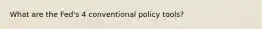 What are the Fed's 4 conventional policy tools?