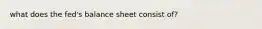 what does the fed's balance sheet consist of?