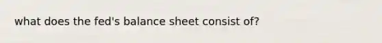 what does the fed's balance sheet consist of?