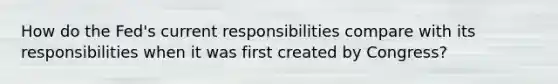 How do the Fed's current responsibilities compare with its responsibilities when it was first created by Congress?