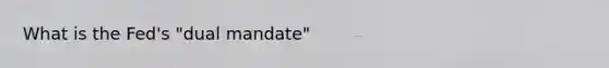 What is the Fed's "dual mandate"