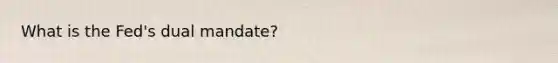 What is the Fed's dual mandate?