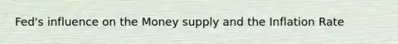 Fed's influence on the Money supply and the Inflation Rate