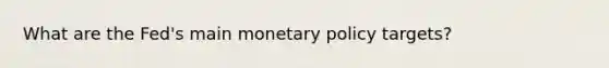 What are the Fed's main <a href='https://www.questionai.com/knowledge/kEE0G7Llsx-monetary-policy' class='anchor-knowledge'>monetary policy</a> targets?