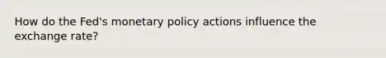 How do the Fed's monetary policy actions influence the exchange rate?