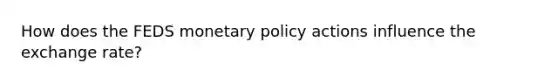 How does the FEDS monetary policy actions influence the exchange rate?