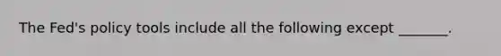 The Fed's policy tools include all the following except _______.