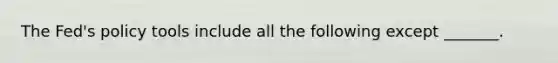 The​ Fed's policy tools include all the following except ​_______.
