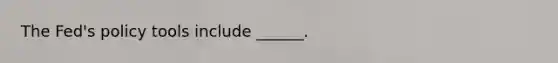 The​ Fed's policy tools include​ ______.