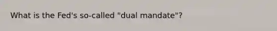 What is the Fed's so-called "dual mandate"?