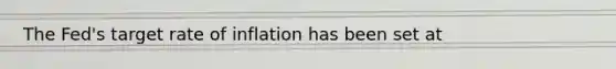 The Fed's target rate of inflation has been set at