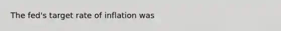 The fed's target rate of inflation was