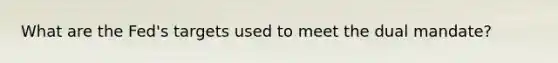 What are the Fed's targets used to meet the dual mandate?