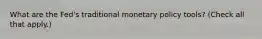What are the​ Fed's traditional monetary policy​ tools? ​(Check all that apply.​)