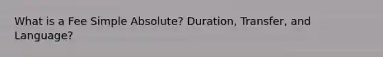 What is a Fee Simple Absolute? Duration, Transfer, and Language?