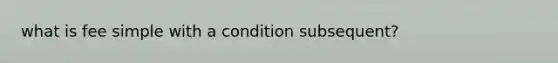 what is fee simple with a condition subsequent?