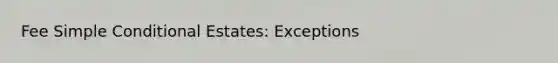 Fee Simple Conditional Estates: Exceptions