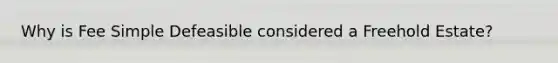 Why is Fee Simple Defeasible considered a Freehold Estate?