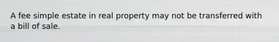 A fee simple estate in real property may not be transferred with a bill of sale.